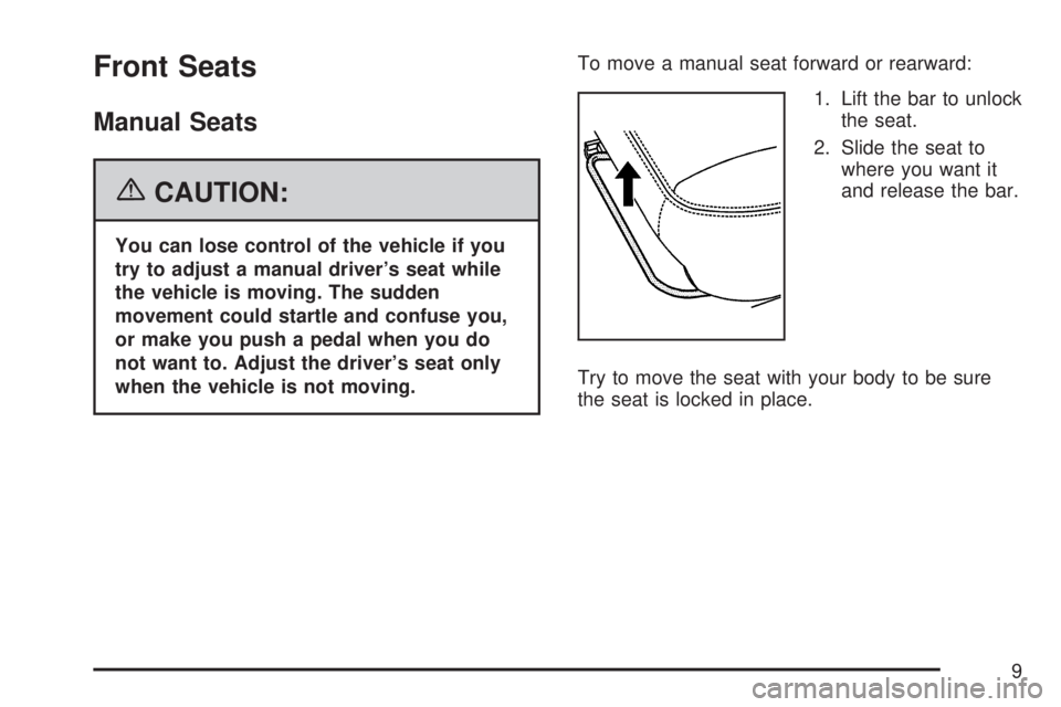 GMC SIERRA 2007  Owners Manual Front Seats
Manual Seats
{CAUTION:
You can lose control of the vehicle if you
try to adjust a manual driver’s seat while
the vehicle is moving. The sudden
movement could startle and confuse you,
or 