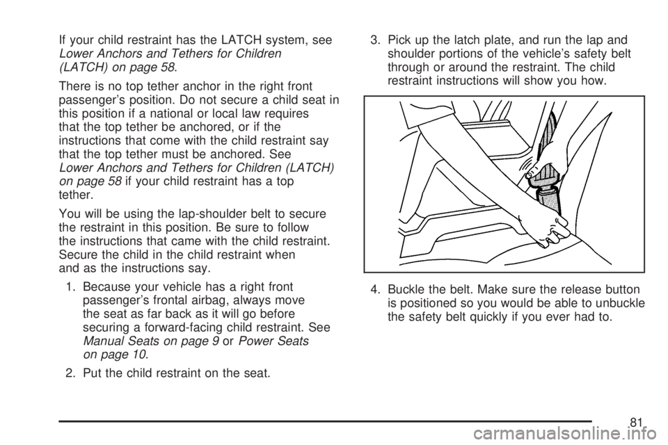 GMC SIERRA 2007 Manual Online If your child restraint has the LATCH system, see
Lower Anchors and Tethers for Children
(LATCH) on page 58.
There is no top tether anchor in the right front
passenger’s position. Do not secure a ch GMC SIERRA 2007 Manual Online If your child restraint has the LATCH system, see
Lower Anchors and Tethers for Children
(LATCH) on page 58.
There is no top tether anchor in the right front
passenger’s position. Do not secure a ch