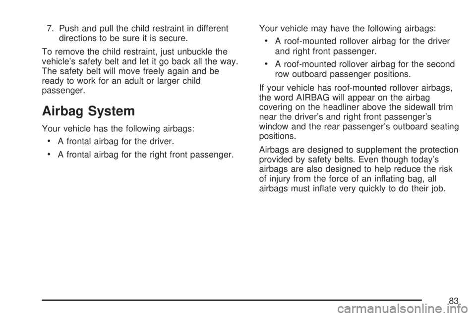 GMC SIERRA 2007  Owners Manual 7. Push and pull the child restraint in different
directions to be sure it is secure.
To remove the child restraint, just unbuckle the
vehicle’s safety belt and let it go back all the way.
The safet