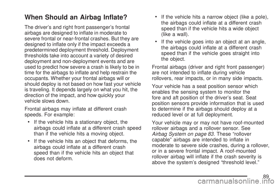GMC SIERRA 2007 Manual Online When Should an Airbag In�ate?
The driver’s and right front passenger’s frontal
airbags are designed to in�ate in moderate to
severe frontal or near-frontal crashes. But they are
designed to in�ate