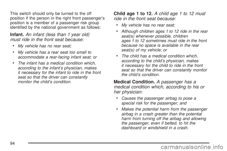 GMC SIERRA 2007 Owners Manual This switch should only be turned to the off
position if the person in the right front passenger’s
position is a member of a passenger risk group
identi�ed by the national government as follows:
Inf