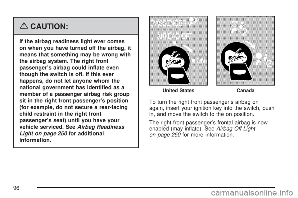 GMC SIERRA 2007 Owners Manual {CAUTION:
If the airbag readiness light ever comes
on when you have turned off the airbag, it
means that something may be wrong with
the airbag system. The right front
passenger’s airbag could in�at