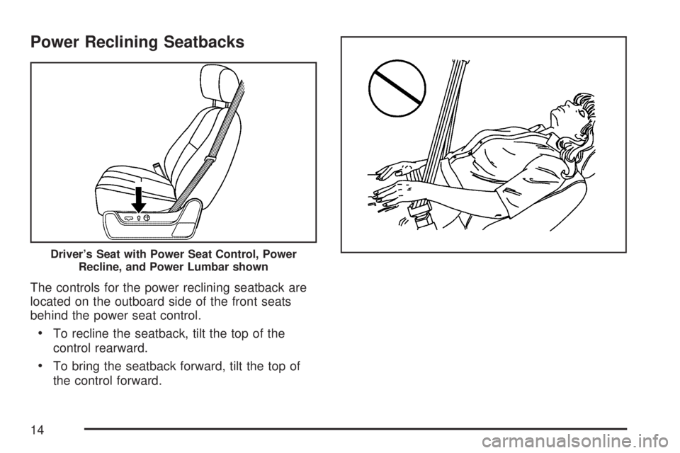 GMC YUKON 2007 User Guide Power Reclining Seatbacks
The controls for the power reclining seatback are
located on the outboard side of the front seats
behind the power seat control.
To recline the seatback, tilt the top of the GMC YUKON 2007 User Guide Power Reclining Seatbacks
The controls for the power reclining seatback are
located on the outboard side of the front seats
behind the power seat control.
To recline the seatback, tilt the top of the