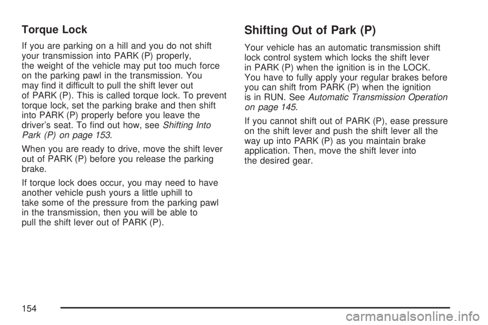 GMC YUKON 2007 Owners Manual Torque Lock
If you are parking on a hill and you do not shift
your transmission into PARK (P) properly,
the weight of the vehicle may put too much force
on the parking pawl in the transmission. You
ma GMC YUKON 2007 Owners Manual Torque Lock
If you are parking on a hill and you do not shift
your transmission into PARK (P) properly,
the weight of the vehicle may put too much force
on the parking pawl in the transmission. You
ma
