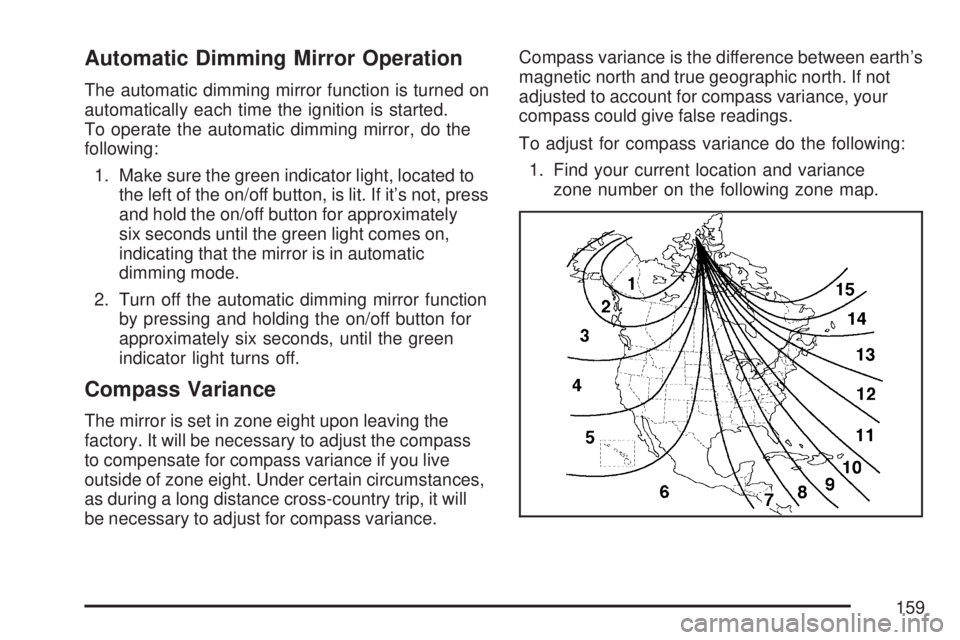 GMC YUKON 2007  Owners Manual Automatic Dimming Mirror Operation
The automatic dimming mirror function is turned on
automatically each time the ignition is started.
To operate the automatic dimming mirror, do the
following:
1. Mak