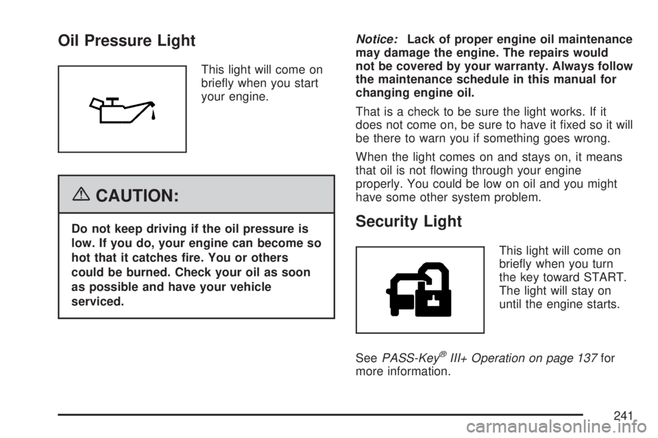 GMC YUKON 2007  Owners Manual Oil Pressure Light
This light will come on
brie�y when you start
your engine.
{CAUTION:
Do not keep driving if the oil pressure is
low. If you do, your engine can become so
hot that it catches �re. Yo