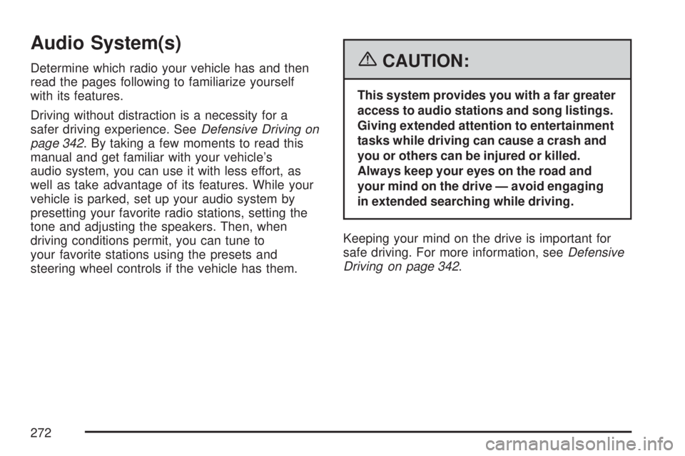 GMC YUKON 2007  Owners Manual Audio System(s)
Determine which radio your vehicle has and then
read the pages following to familiarize yourself
with its features.
Driving without distraction is a necessity for a
safer driving exper