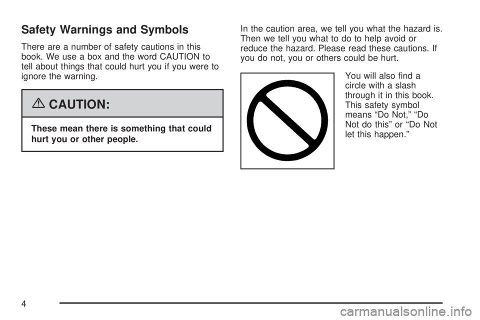 GMC YUKON 2007  Owners Manual Safety Warnings and Symbols
There are a number of safety cautions in this
book. We use a box and the word CAUTION to
tell about things that could hurt you if you were to
ignore the warning.
{CAUTION:
