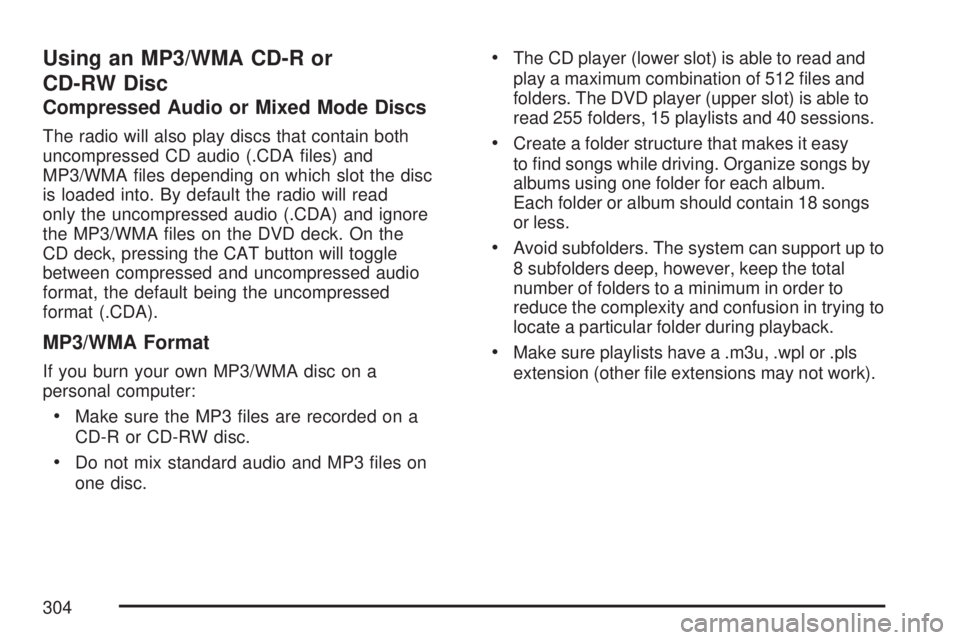 GMC YUKON 2007 Owners Guide Using an MP3/WMA CD-R or
CD-RW Disc
Compressed Audio or Mixed Mode Discs
The radio will also play discs that contain both
uncompressed CD audio (.CDA �les) and
MP3/WMA �les depending on which slot the