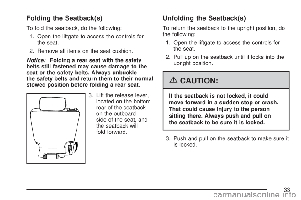 GMC YUKON 2007 Owners Guide Folding the Seatback(s)
To fold the seatback, do the following:
1. Open the liftgate to access the controls for
the seat.
2. Remove all items on the seat cushion.
Notice:Folding a rear seat with the s