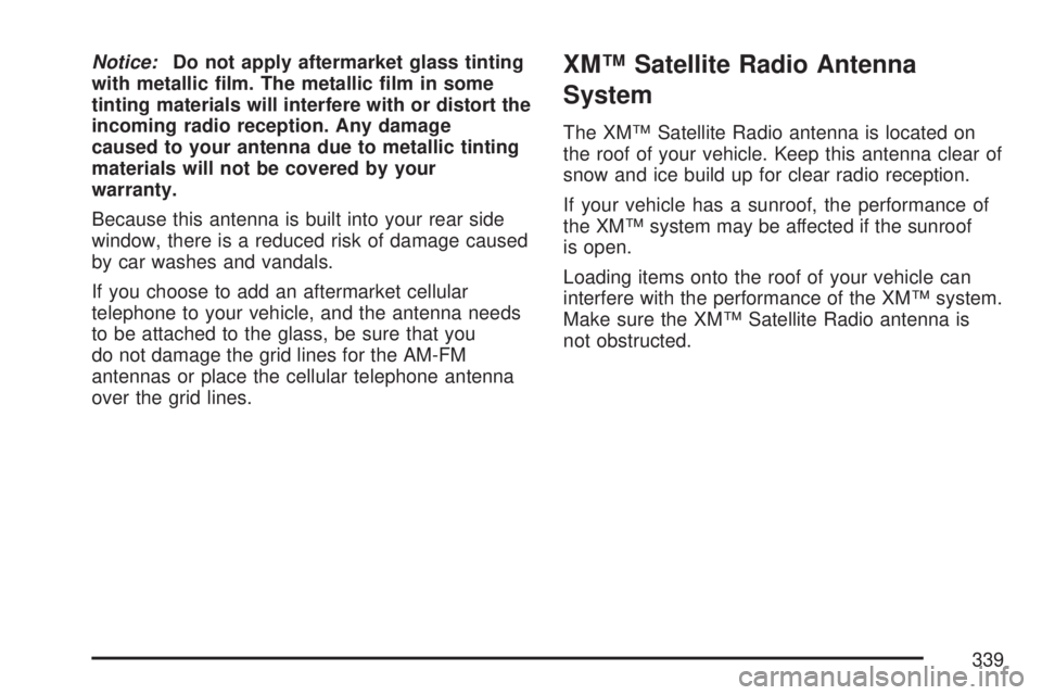 GMC YUKON 2007  Owners Manual Notice:Do not apply aftermarket glass tinting
with metallic �lm. The metallic �lm in some
tinting materials will interfere with or distort the
incoming radio reception. Any damage
caused to your anten