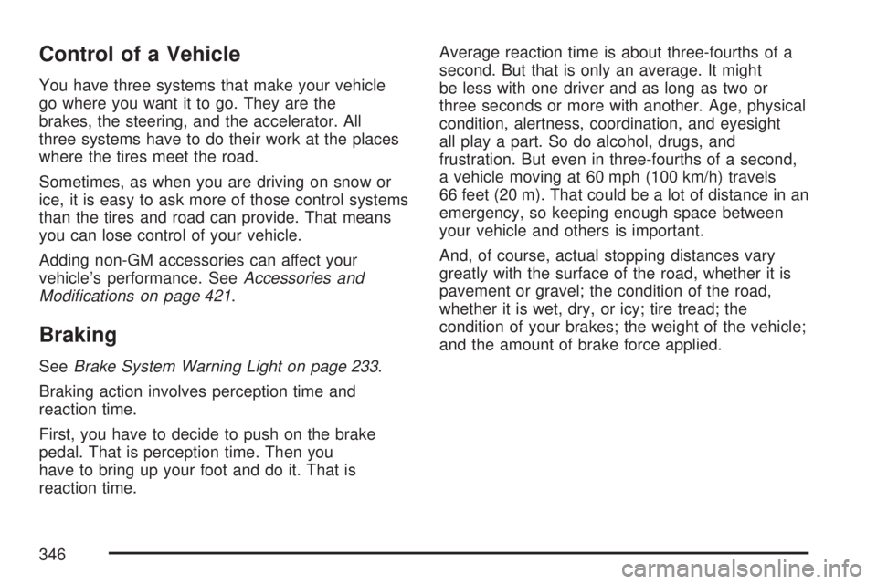 GMC YUKON 2007  Owners Manual Control of a Vehicle
You have three systems that make your vehicle
go where you want it to go. They are the
brakes, the steering, and the accelerator. All
three systems have to do their work at the pl