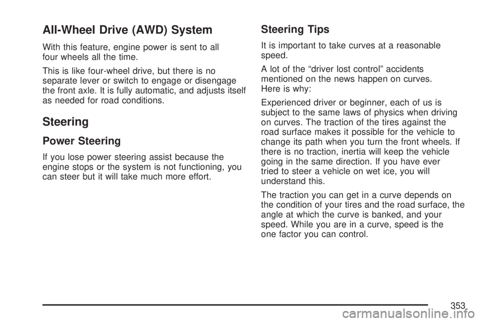 GMC YUKON 2007 User Guide All-Wheel Drive (AWD) System
With this feature, engine power is sent to all
four wheels all the time.
This is like four-wheel drive, but there is no
separate lever or switch to engage or disengage
the