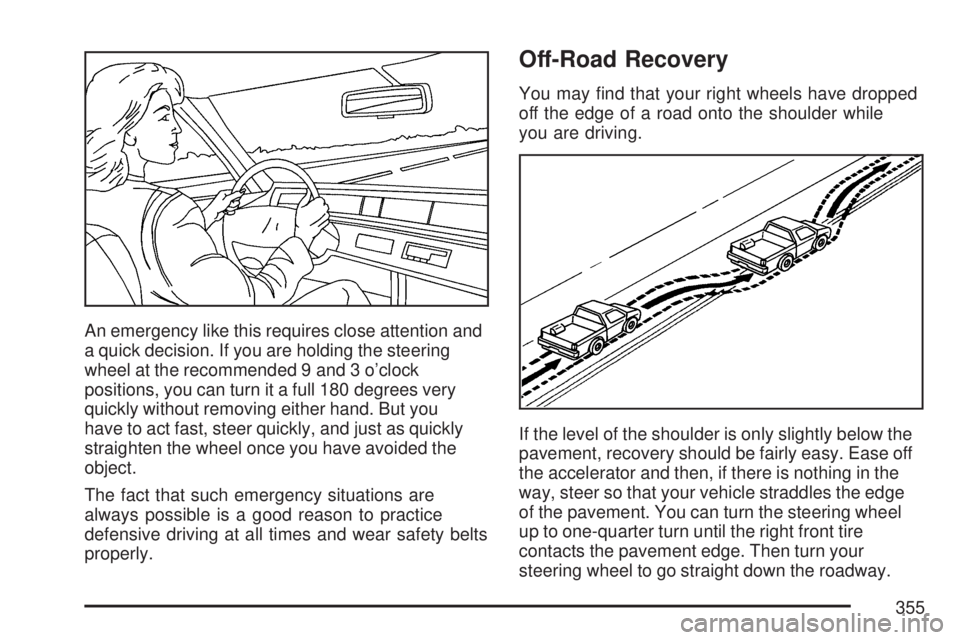 GMC YUKON 2007 User Guide An emergency like this requires close attention and
a quick decision. If you are holding the steering
wheel at the recommended 9 and 3 o’clock
positions, you can turn it a full 180 degrees very
quic