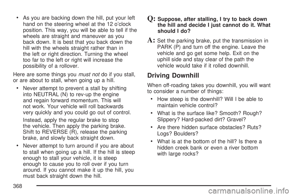 GMC YUKON 2007 User Guide As you are backing down the hill, put your left
hand on the steering wheel at the 12 o’clock
position. This way, you will be able to tell if the
wheels are straight and maneuver as you
back down. I