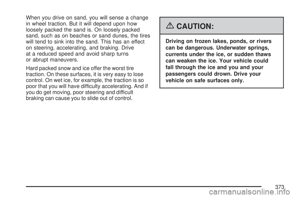 GMC YUKON 2007 User Guide When you drive on sand, you will sense a change
in wheel traction. But it will depend upon how
loosely packed the sand is. On loosely packed
sand, such as on beaches or sand dunes, the tires
will tend