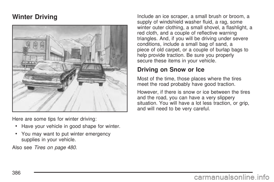 GMC YUKON 2007  Owners Manual Winter Driving
Here are some tips for winter driving:
Have your vehicle in good shape for winter.
You may want to put winter emergency
supplies in your vehicle.
Also seeTires on page 480.Include an 