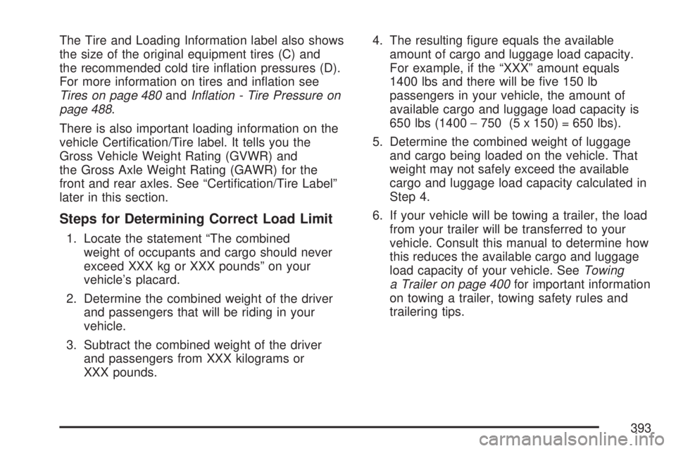 GMC YUKON 2007  Owners Manual The Tire and Loading Information label also shows
the size of the original equipment tires (C) and
the recommended cold tire in�ation pressures (D).
For more information on tires and in�ation see
Tire