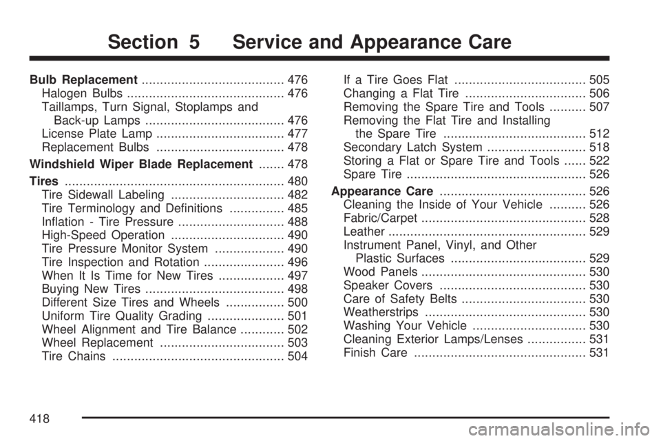 GMC YUKON 2007  Owners Manual Bulb Replacement....................................... 476
Halogen Bulbs........................................... 476
Taillamps, Turn Signal, Stoplamps and
Back-up Lamps............................