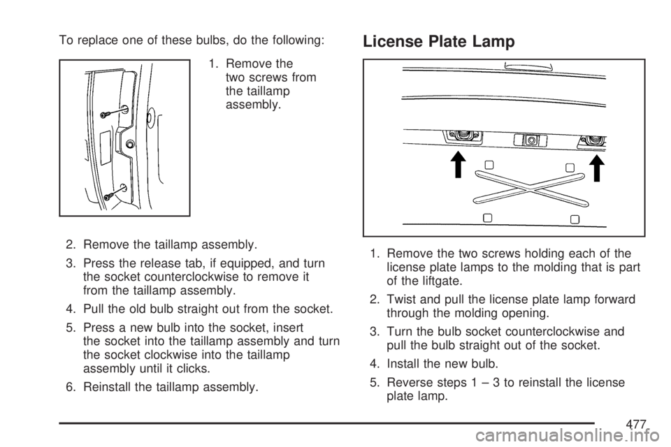 GMC YUKON 2007 User Guide To replace one of these bulbs, do the following:
1. Remove the
two screws from
the taillamp
assembly.
2. Remove the taillamp assembly.
3. Press the release tab, if equipped, and turn
the socket counte