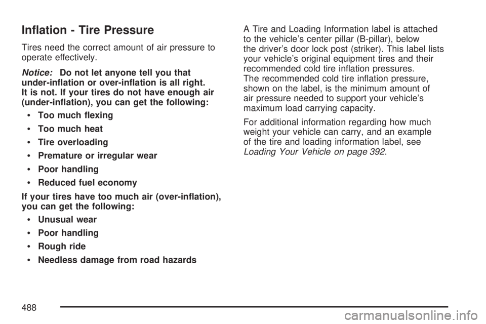 GMC YUKON 2007 User Guide In�ation - Tire Pressure
Tires need the correct amount of air pressure to
operate effectively.
Notice:Do not let anyone tell you that
under-in�ation or over-in�ation is all right.
It is not. If your t