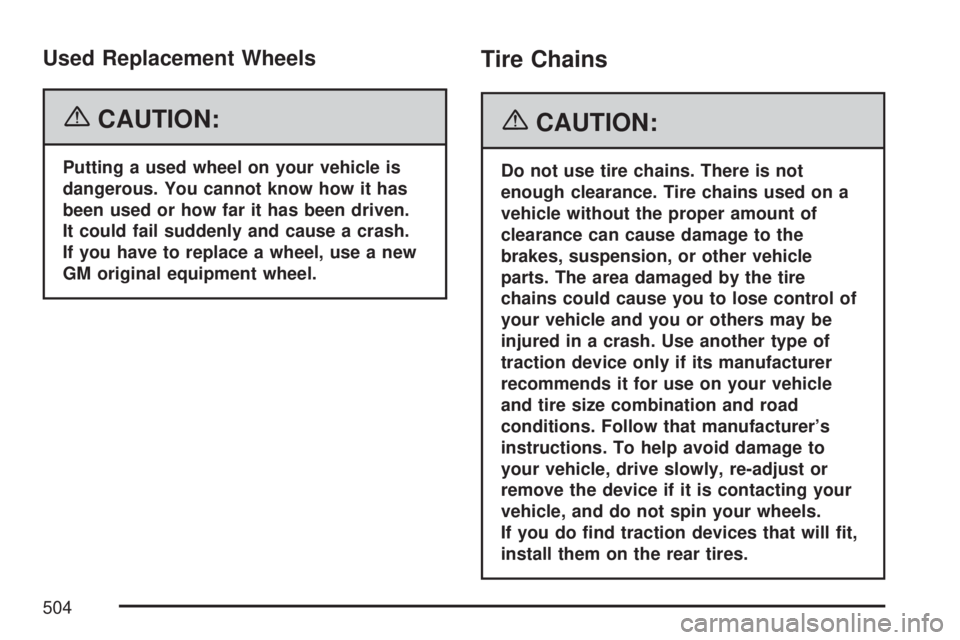 GMC YUKON 2007 User Guide Used Replacement Wheels
{CAUTION:
Putting a used wheel on your vehicle is
dangerous. You cannot know how it has
been used or how far it has been driven.
It could fail suddenly and cause a crash.
If yo