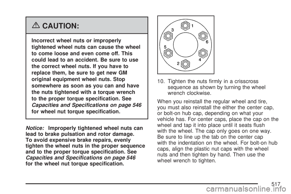 GMC YUKON 2007  Owners Manual {CAUTION:
Incorrect wheel nuts or improperly
tightened wheel nuts can cause the wheel
to come loose and even come off. This
could lead to an accident. Be sure to use
the correct wheel nuts. If you hav
