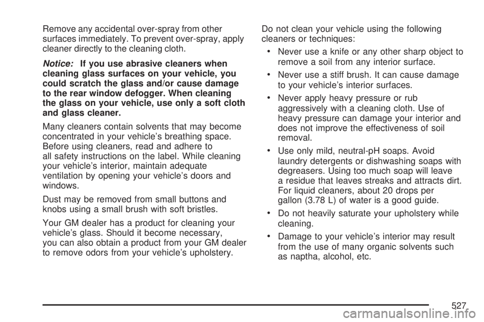 GMC YUKON 2007 Repair Manual Remove any accidental over-spray from other
surfaces immediately. To prevent over-spray, apply
cleaner directly to the cleaning cloth.
Notice:If you use abrasive cleaners when
cleaning glass surfaces GMC YUKON 2007 Repair Manual Remove any accidental over-spray from other
surfaces immediately. To prevent over-spray, apply
cleaner directly to the cleaning cloth.
Notice:If you use abrasive cleaners when
cleaning glass surfaces