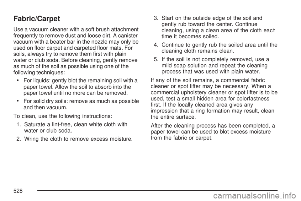 GMC YUKON 2007  Owners Manual Fabric/Carpet
Use a vacuum cleaner with a soft brush attachment
frequently to remove dust and loose dirt. A canister
vacuum with a beater bar in the nozzle may only be
used on �oor carpet and carpeted