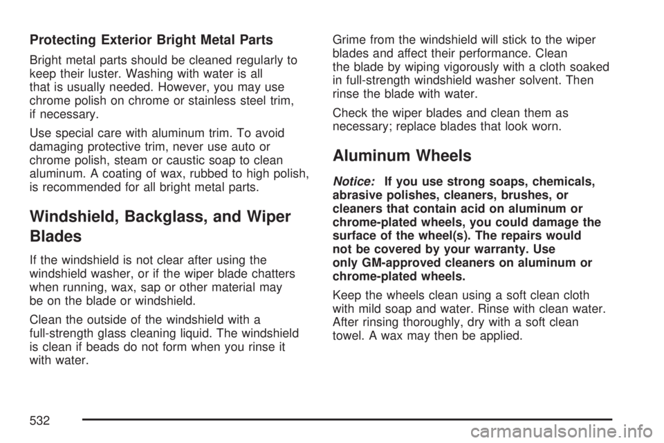 GMC YUKON 2007  Owners Manual Protecting Exterior Bright Metal Parts
Bright metal parts should be cleaned regularly to
keep their luster. Washing with water is all
that is usually needed. However, you may use
chrome polish on chro