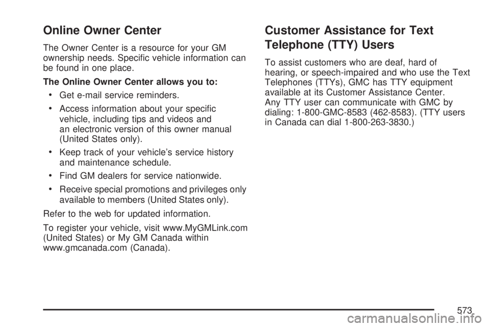 GMC YUKON 2007 User Guide Online Owner Center
The Owner Center is a resource for your GM
ownership needs. Speci�c vehicle information can
be found in one place.
The Online Owner Center allows you to:
Get e-mail service remind