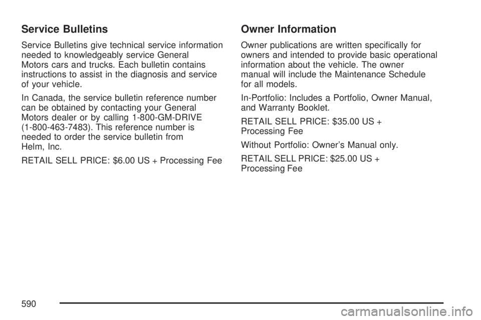 GMC YUKON 2007 User Guide Service Bulletins
Service Bulletins give technical service information
needed to knowledgeably service General
Motors cars and trucks. Each bulletin contains
instructions to assist in the diagnosis an