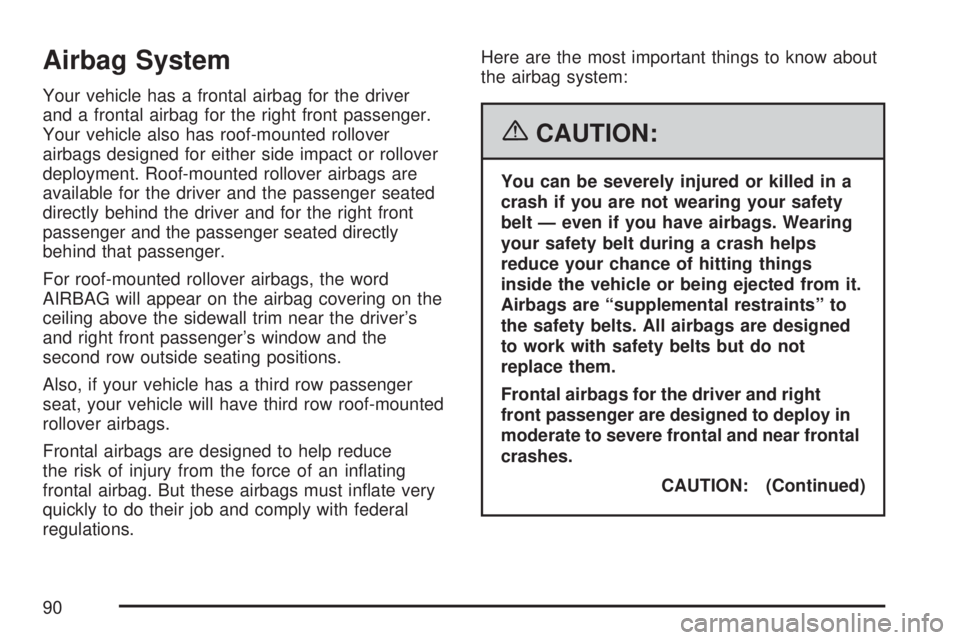 GMC YUKON 2007  Owners Manual Airbag System
Your vehicle has a frontal airbag for the driver
and a frontal airbag for the right front passenger.
Your vehicle also has roof-mounted rollover
airbags designed for either side impact o