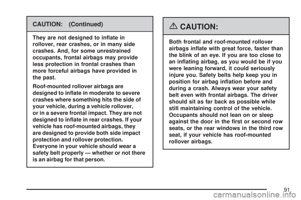 GMC YUKON 2007  Owners Manual CAUTION: (Continued)
They are not designed to in�ate in
rollover, rear crashes, or in many side
crashes. And, for some unrestrained
occupants, frontal airbags may provide
less protection in frontal cr