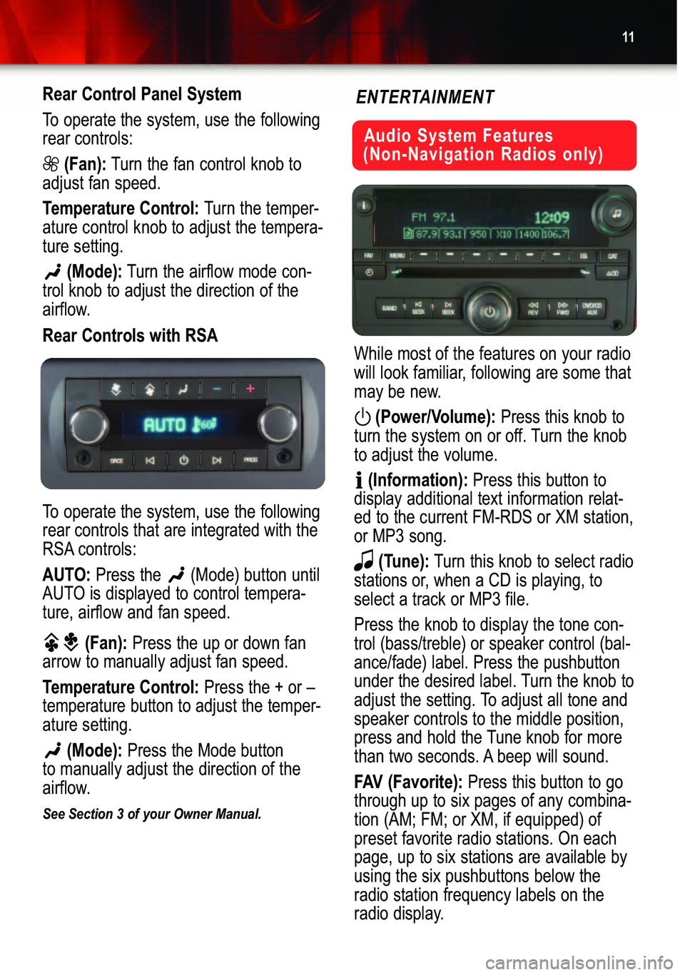 GMC YUKON 2007  Get To Know Guide 11
Rear Control Panel System
To operate the system, use the following
rear controls:
(Fan):Turn the fan control knob to
adjust fan speed.
Temperature Control:Turn the temper�
ature control knob to adj