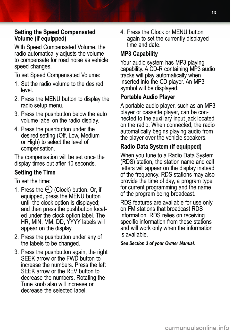 GMC YUKON 2007  Get To Know Guide 13
Setting the Speed Compensated
Volume (if equipped)
With Speed Compensated Volume, the
radio automatically adjusts the volumeto compensate for road noise as vehiclespeed changes.
To set Speed Compen