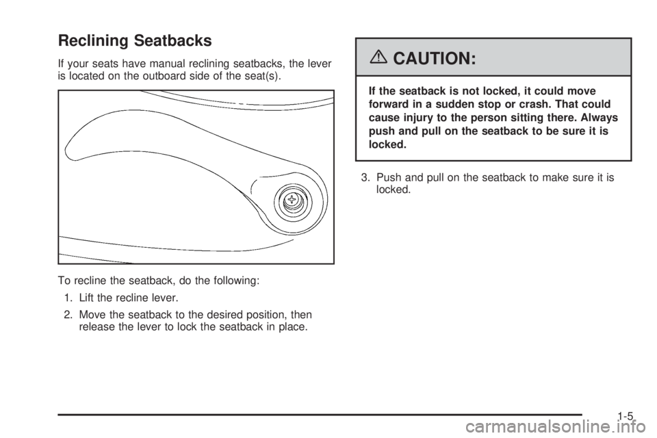 GMC CANYON 2006 User Guide Reclining Seatbacks
If your seats have manual reclining seatbacks, the lever
is located on the outboard side of the seat(s).
To recline the seatback, do the following:
1. Lift the recline lever.
2. Mo GMC CANYON 2006 User Guide Reclining Seatbacks
If your seats have manual reclining seatbacks, the lever
is located on the outboard side of the seat(s).
To recline the seatback, do the following:
1. Lift the recline lever.
2. Mo