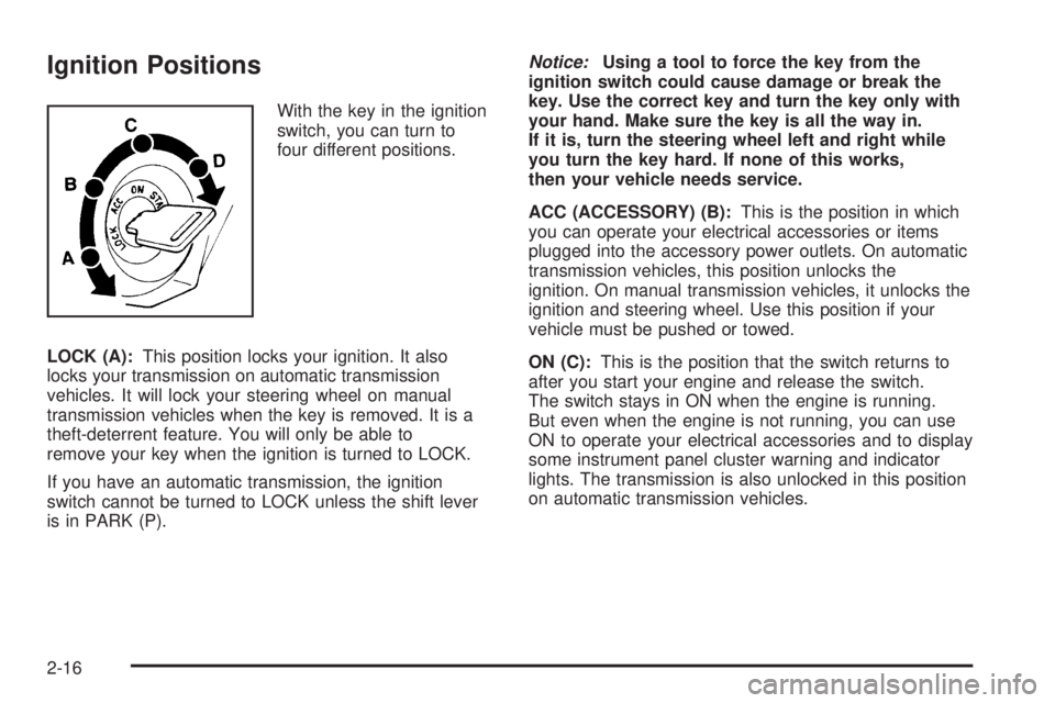 GMC CANYON 2006 Owners Manual Ignition Positions
With the key in the ignition
switch, you can turn to
four different positions.
LOCK (A):This position locks your ignition. It also
locks your transmission on automatic transmission
GMC CANYON 2006 Owners Manual Ignition Positions
With the key in the ignition
switch, you can turn to
four different positions.
LOCK (A):This position locks your ignition. It also
locks your transmission on automatic transmission