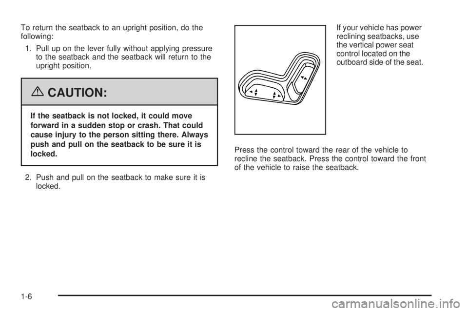 GMC CANYON 2006 User Guide To return the seatback to an upright position, do the
following:
1. Pull up on the lever fully without applying pressure
to the seatback and the seatback will return to the
upright position.
{CAUTION: GMC CANYON 2006 User Guide To return the seatback to an upright position, do the
following:
1. Pull up on the lever fully without applying pressure
to the seatback and the seatback will return to the
upright position.
{CAUTION: