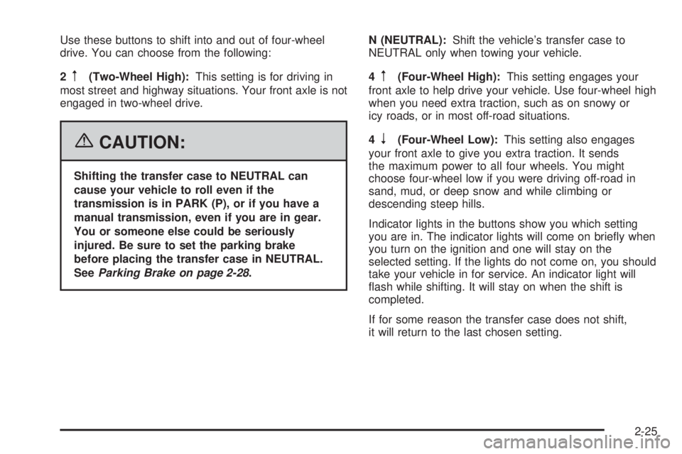 GMC CANYON 2006 Owners Manual Use these buttons to shift into and out of four-wheel
drive. You can choose from the following:
2
m(Two-Wheel High):This setting is for driving in
most street and highway situations. Your front axle i GMC CANYON 2006 Owners Manual Use these buttons to shift into and out of four-wheel
drive. You can choose from the following:
2
m(Two-Wheel High):This setting is for driving in
most street and highway situations. Your front axle i