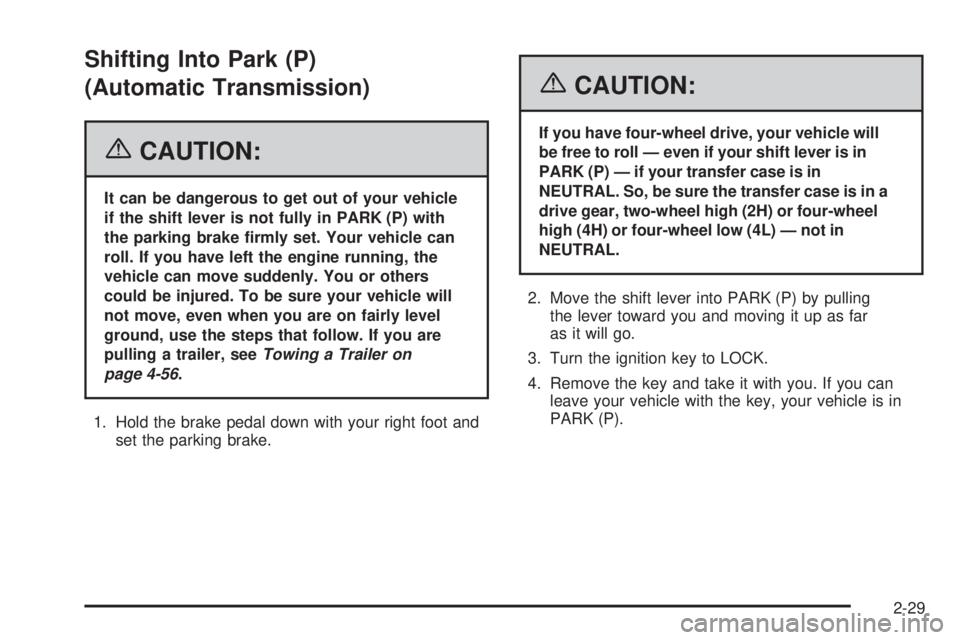GMC CANYON 2006  Owners Manual Shifting Into Park (P)
(Automatic Transmission)
{CAUTION:
It can be dangerous to get out of your vehicle
if the shift lever is not fully in PARK (P) with
the parking brake �rmly set. Your vehicle can
