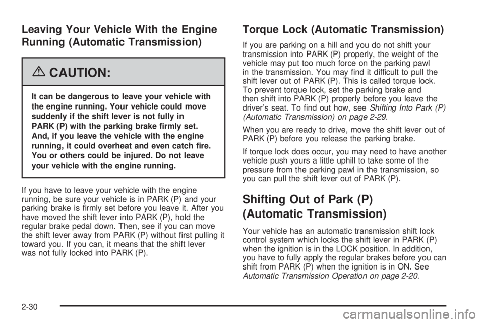 GMC CANYON 2006  Owners Manual Leaving Your Vehicle With the Engine
Running (Automatic Transmission)
{CAUTION:
It can be dangerous to leave your vehicle with
the engine running. Your vehicle could move
suddenly if the shift lever i