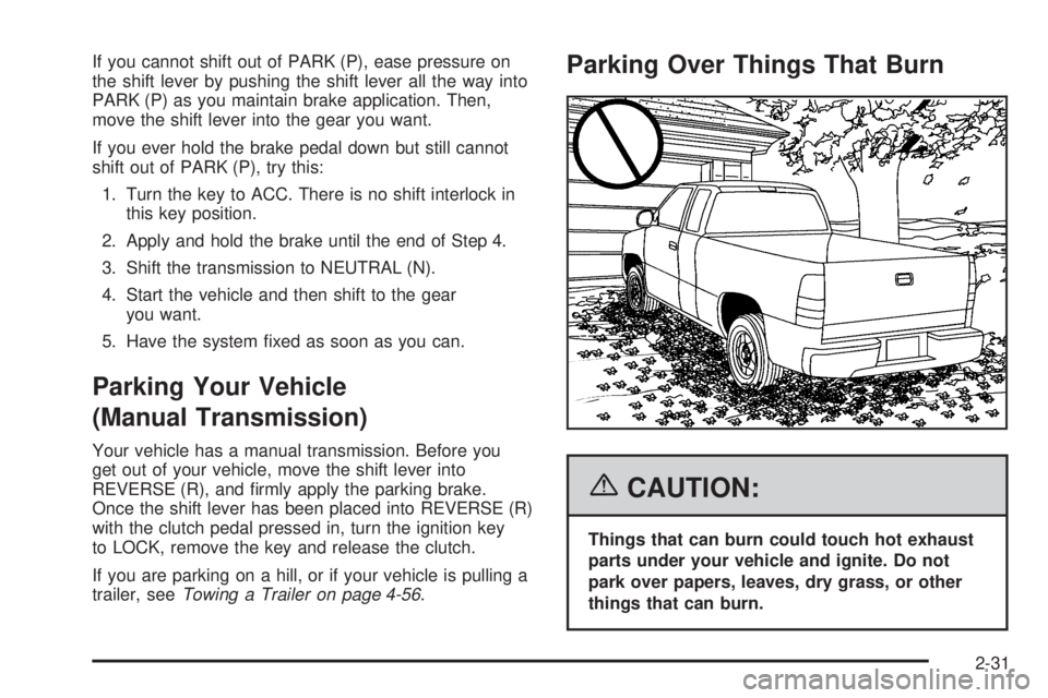 GMC CANYON 2006  Owners Manual If you cannot shift out of PARK (P), ease pressure on
the shift lever by pushing the shift lever all the way into
PARK (P) as you maintain brake application. Then,
move the shift lever into the gear y