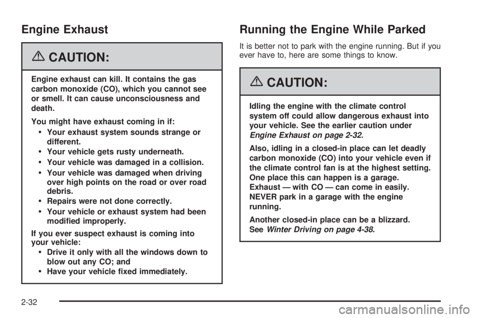 GMC CANYON 2006  Owners Manual Engine Exhaust
{CAUTION:
Engine exhaust can kill. It contains the gas
carbon monoxide (CO), which you cannot see
or smell. It can cause unconsciousness and
death.
You might have exhaust coming in if:

