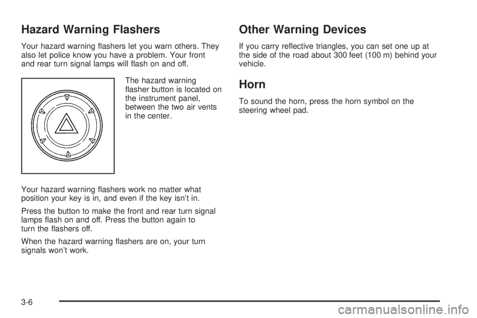GMC CANYON 2006  Owners Manual Hazard Warning Flashers
Your hazard warning �ashers let you warn others. They
also let police know you have a problem. Your front
and rear turn signal lamps will �ash on and off.
The hazard warning
�a