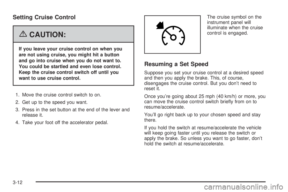 GMC CANYON 2006  Owners Manual Setting Cruise Control
{CAUTION:
If you leave your cruise control on when you
are not using cruise, you might hit a button
and go into cruise when you do not want to.
You could be startled and even lo