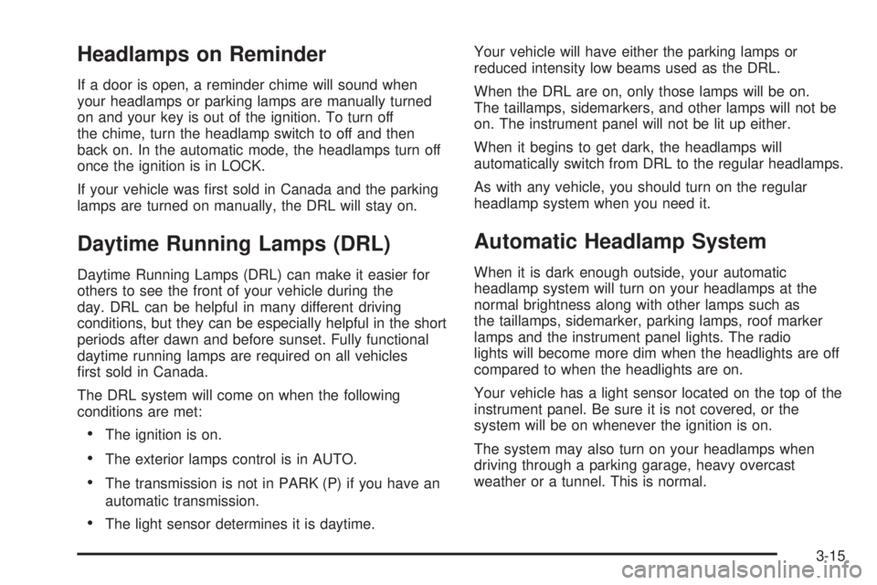 GMC CANYON 2006 Owners Manual Headlamps on Reminder
If a door is open, a reminder chime will sound when
your headlamps or parking lamps are manually turned
on and your key is out of the ignition. To turn off
the chime, turn the he GMC CANYON 2006 Owners Manual Headlamps on Reminder
If a door is open, a reminder chime will sound when
your headlamps or parking lamps are manually turned
on and your key is out of the ignition. To turn off
the chime, turn the he