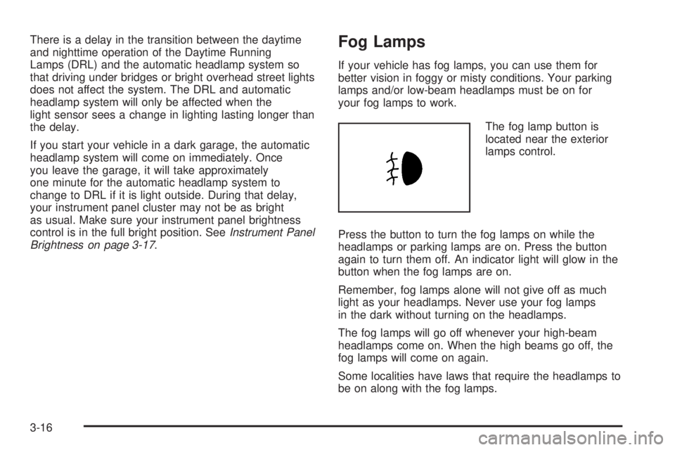 GMC CANYON 2006 Owners Manual There is a delay in the transition between the daytime
and nighttime operation of the Daytime Running
Lamps (DRL) and the automatic headlamp system so
that driving under bridges or bright overhead str GMC CANYON 2006 Owners Manual There is a delay in the transition between the daytime
and nighttime operation of the Daytime Running
Lamps (DRL) and the automatic headlamp system so
that driving under bridges or bright overhead str