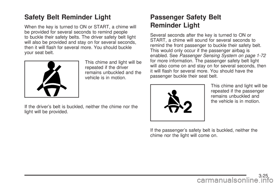 GMC CANYON 2006 Owners Manual Safety Belt Reminder Light
When the key is turned to ON or START, a chime will
be provided for several seconds to remind people
to buckle their safety belts. The driver safety belt light
will also be GMC CANYON 2006 Owners Manual Safety Belt Reminder Light
When the key is turned to ON or START, a chime will
be provided for several seconds to remind people
to buckle their safety belts. The driver safety belt light
will also be