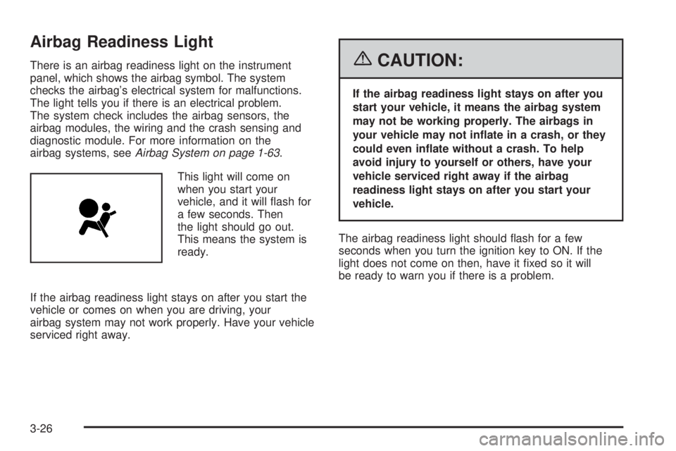 GMC CANYON 2006 Owners Manual Airbag Readiness Light
There is an airbag readiness light on the instrument
panel, which shows the airbag symbol. The system
checks the airbag’s electrical system for malfunctions.
The light tells y GMC CANYON 2006 Owners Manual Airbag Readiness Light
There is an airbag readiness light on the instrument
panel, which shows the airbag symbol. The system
checks the airbag’s electrical system for malfunctions.
The light tells y